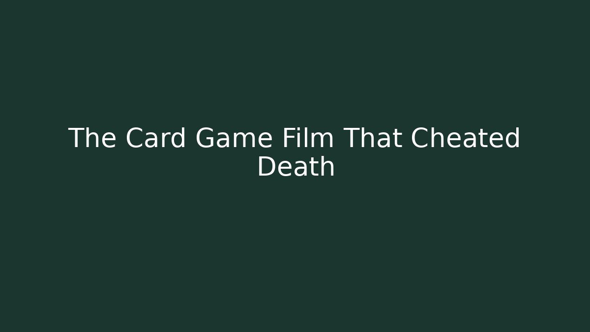 The Card Game Film That Cheated Death