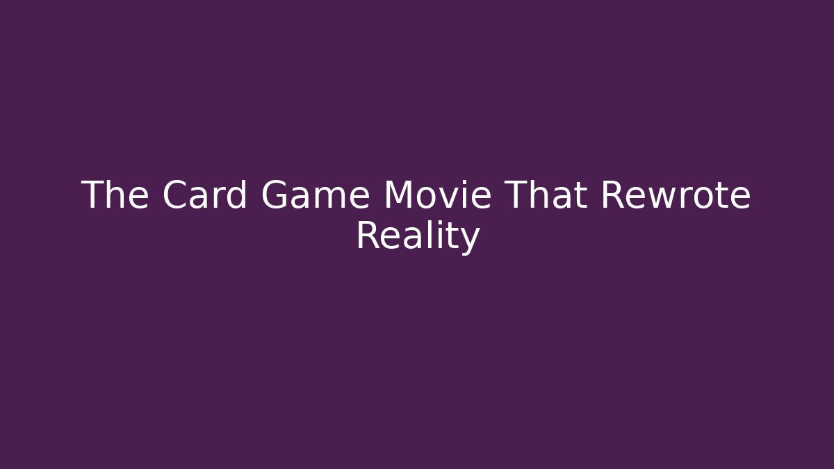 The Card Game Movie That Rewrote Reality