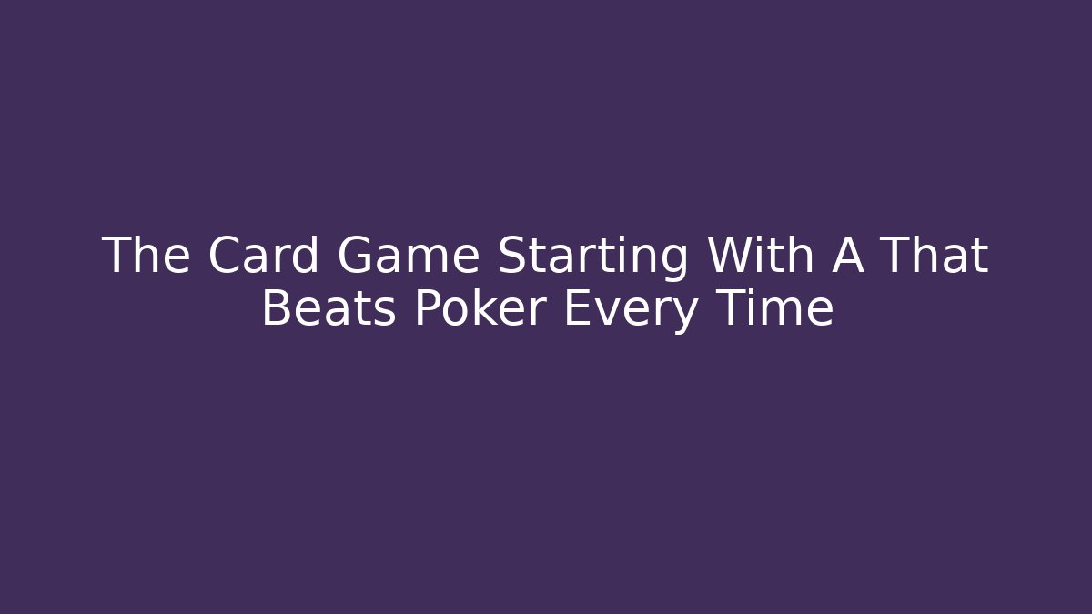 The Card Game Starting With A That Beats Poker Every Time