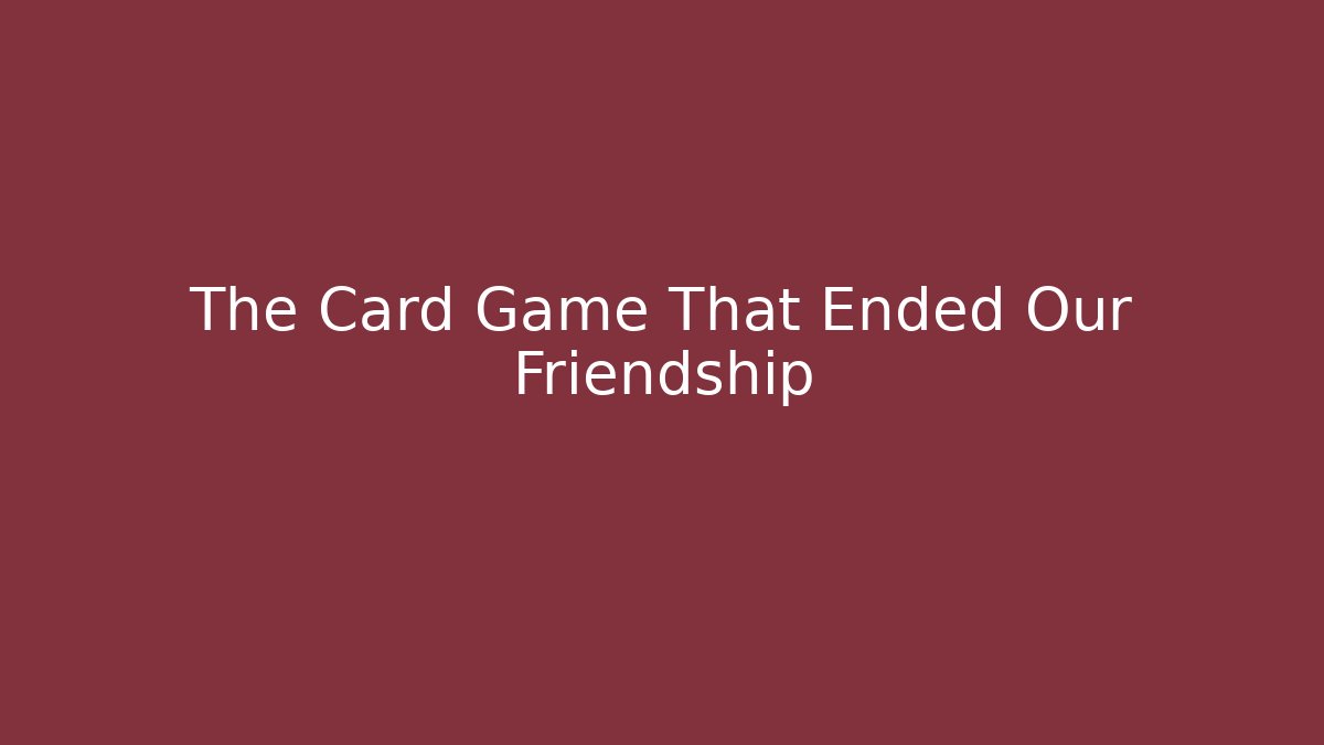 The Card Game That Ended Our Friendship