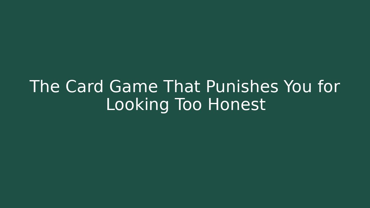 The Card Game That Punishes You for Looking Too Honest