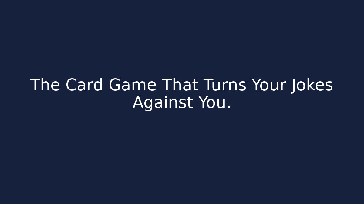 The Card Game That Turns Your Jokes Against You.