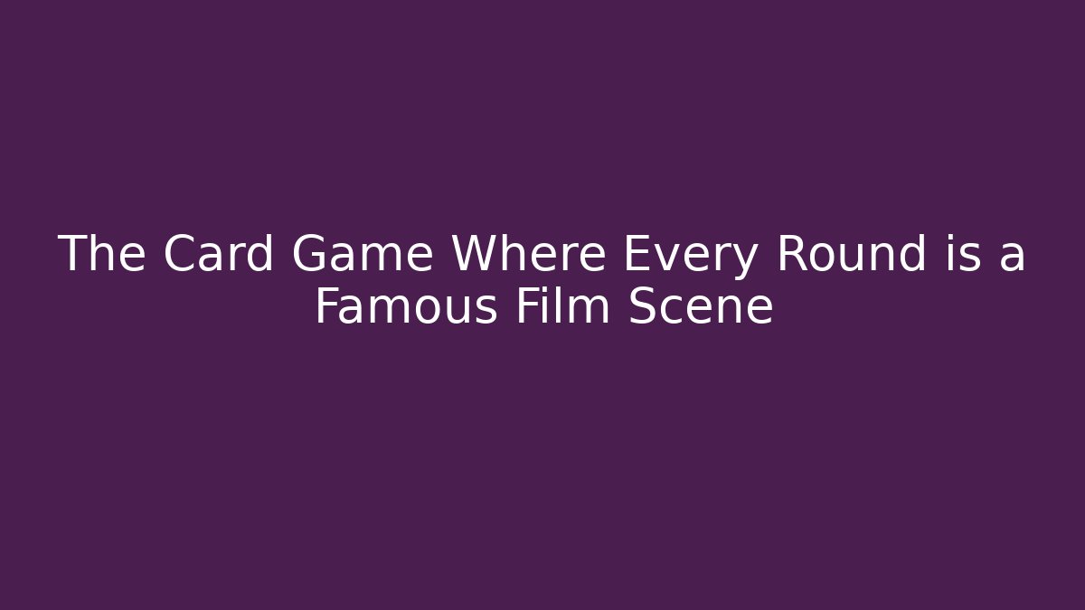 The Card Game Where Every Round is a Famous Film Scene