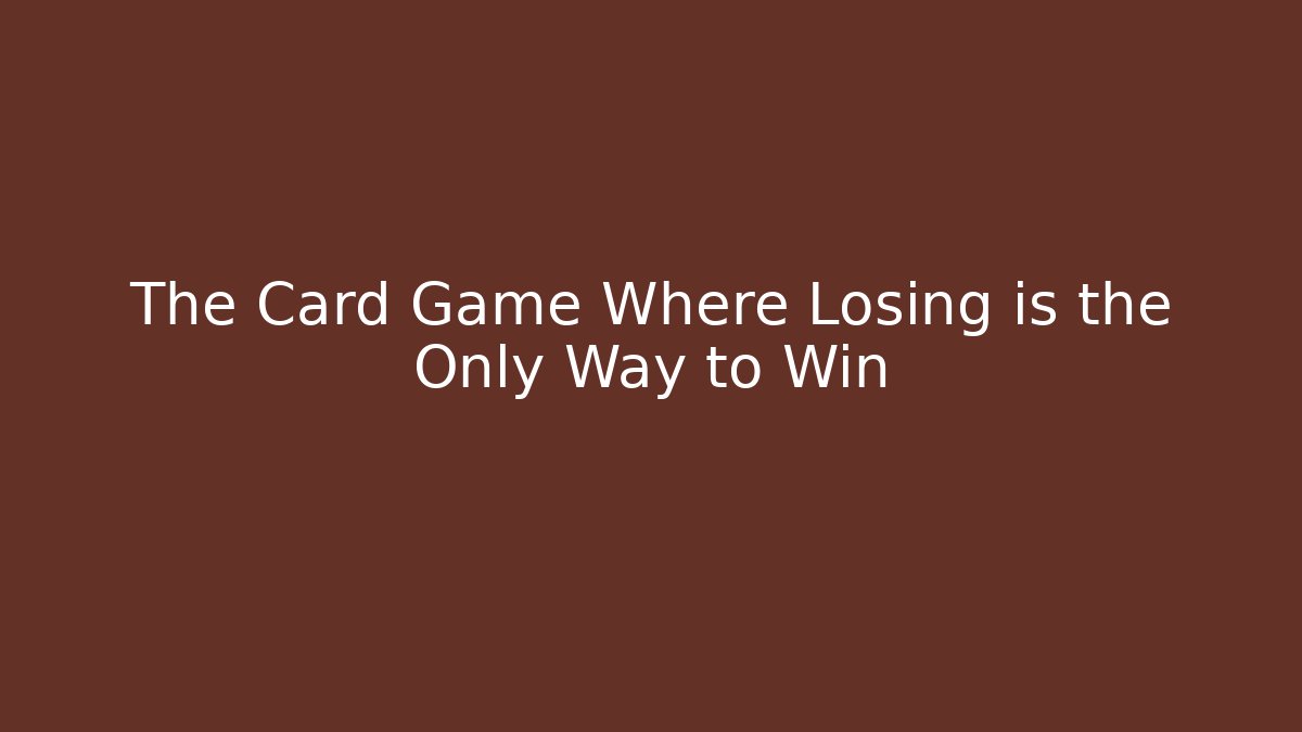 The Card Game Where Losing is the Only Way to Win