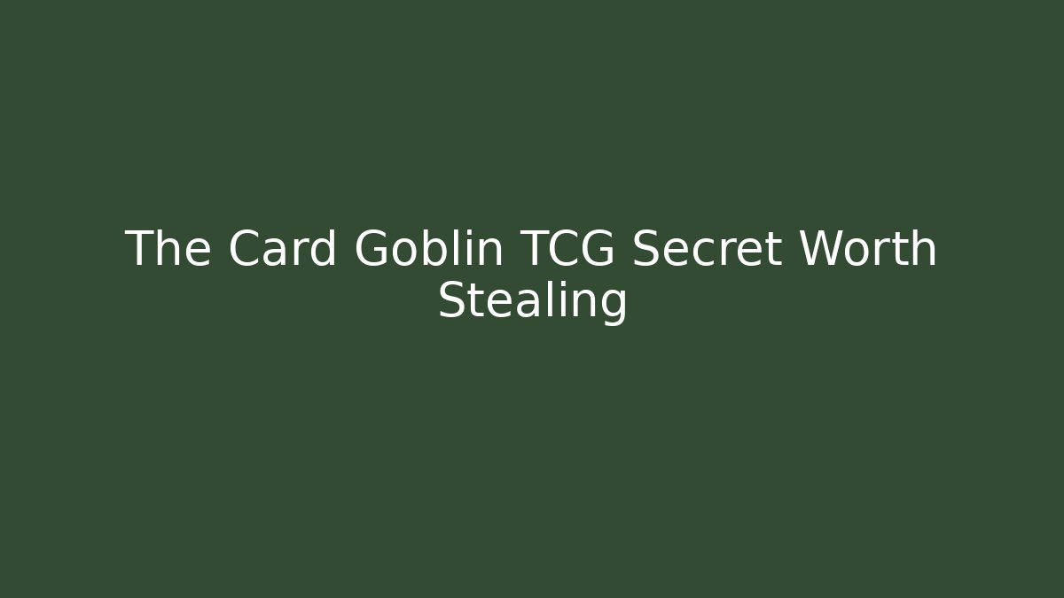 The Card Goblin TCG Secret Worth Stealing