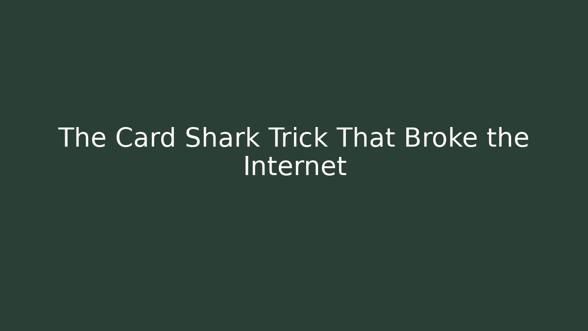 The Card Shark Trick That Broke the Internet