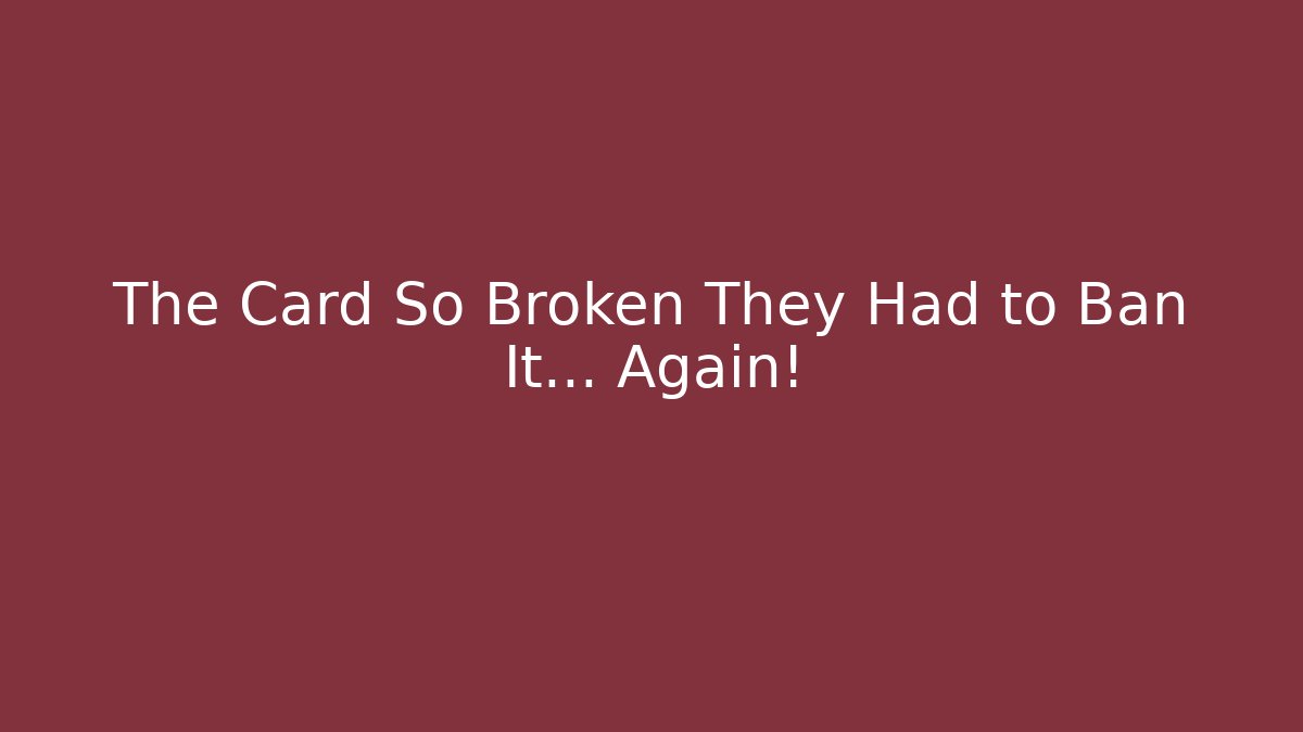 The Card So Broken They Had to Ban It… Again!
