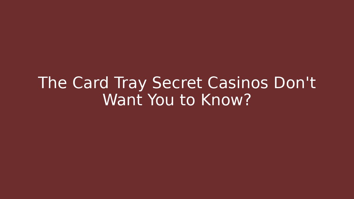 The Card Tray Secret Casinos Don't Want You to Know?