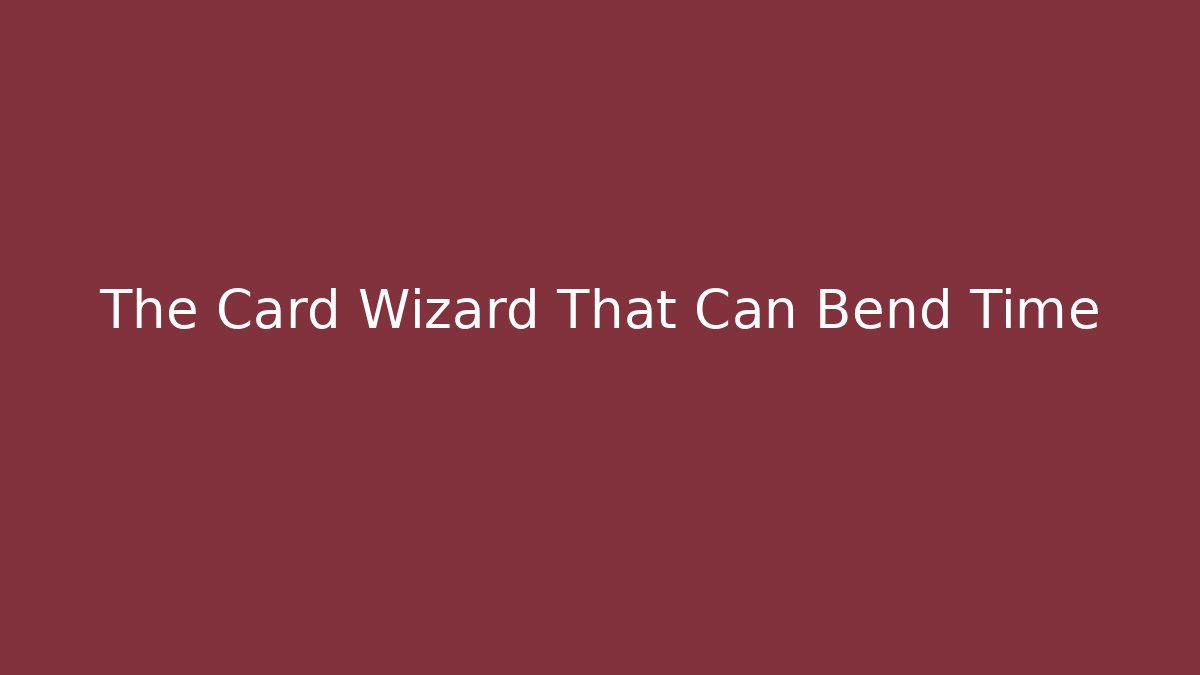 The Card Wizard That Can Bend Time