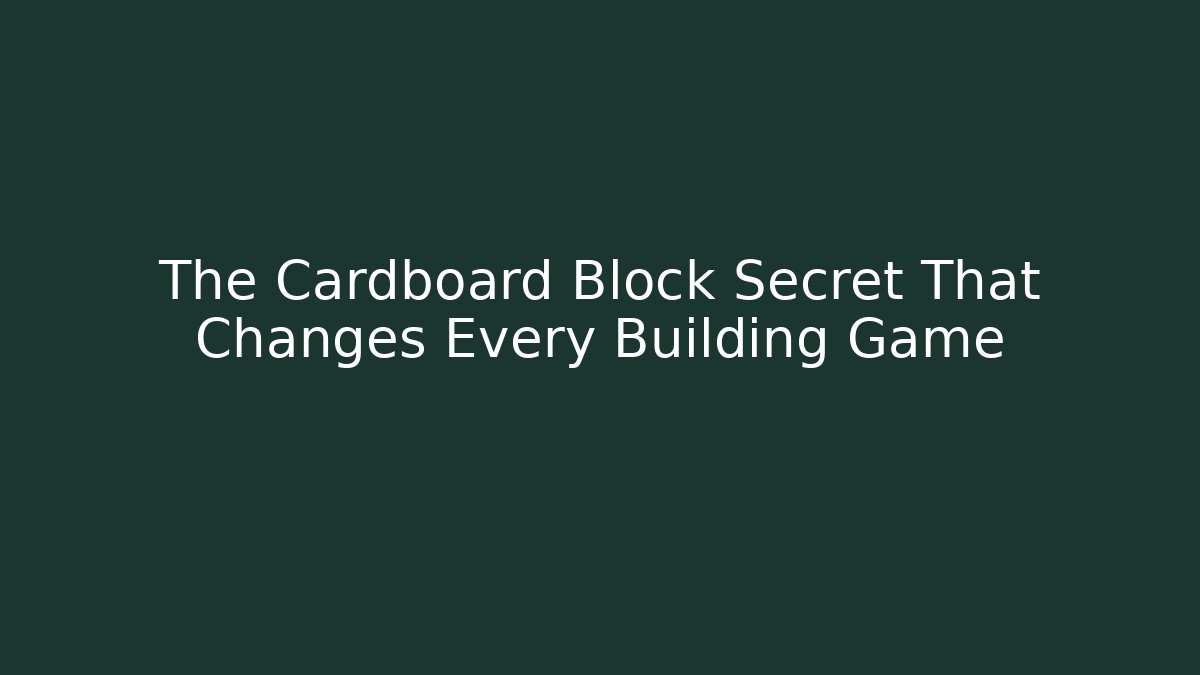 The Cardboard Block Secret That Changes Every Building Game