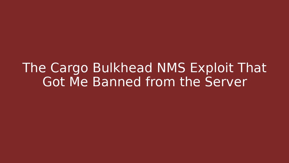 The Cargo Bulkhead NMS Exploit That Got Me Banned from the Server - Create More Assets