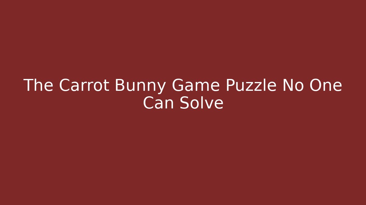 The Carrot Bunny Game Puzzle No One Can Solve