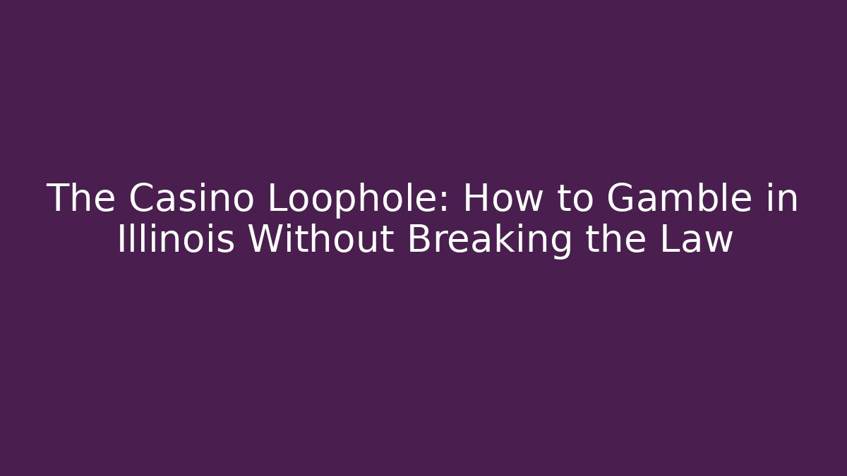 The Casino Loophole: How to Gamble in Illinois Without Breaking the Law