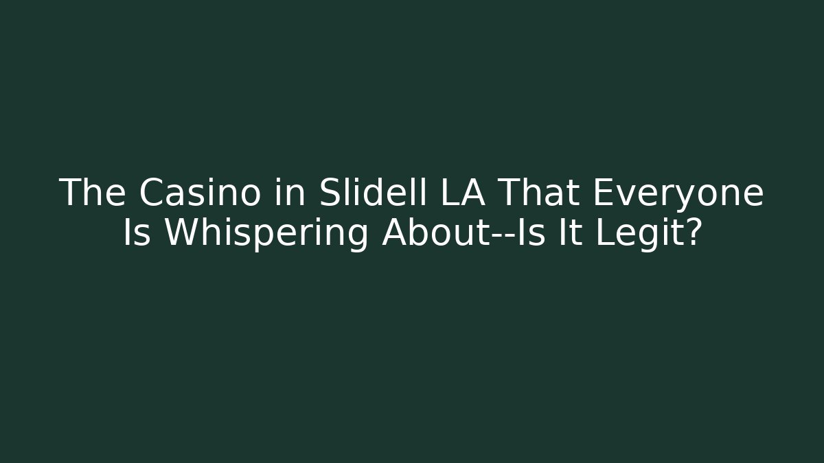 The Casino in Slidell LA That Everyone Is Whispering About—Is It Legit?