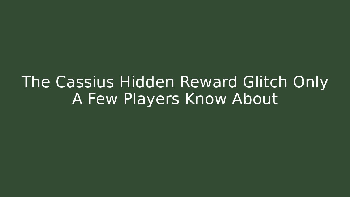 The Cassius Hidden Reward Glitch Only A Few Players Know About