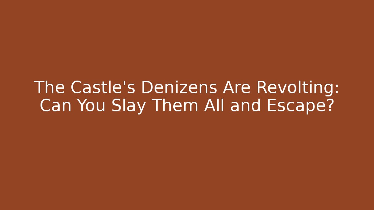 The Castle's Denizens Are Revolting: Can You Slay Them All and Escape?