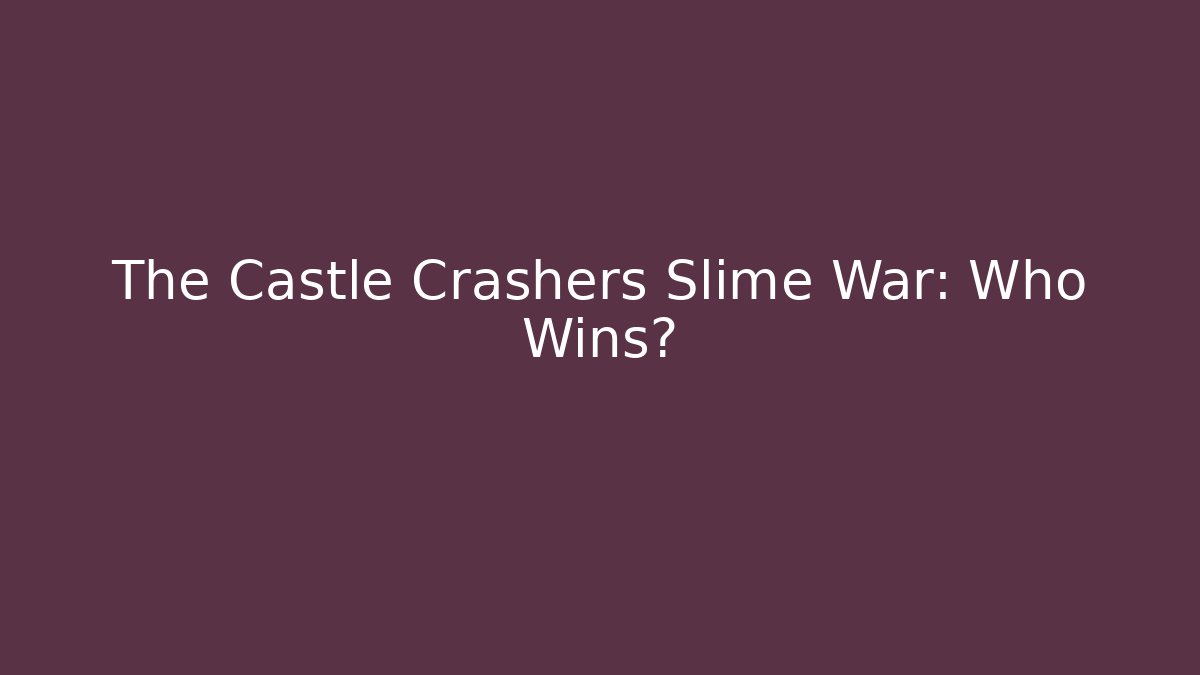 The Castle Crashers Slime War: Who Wins?