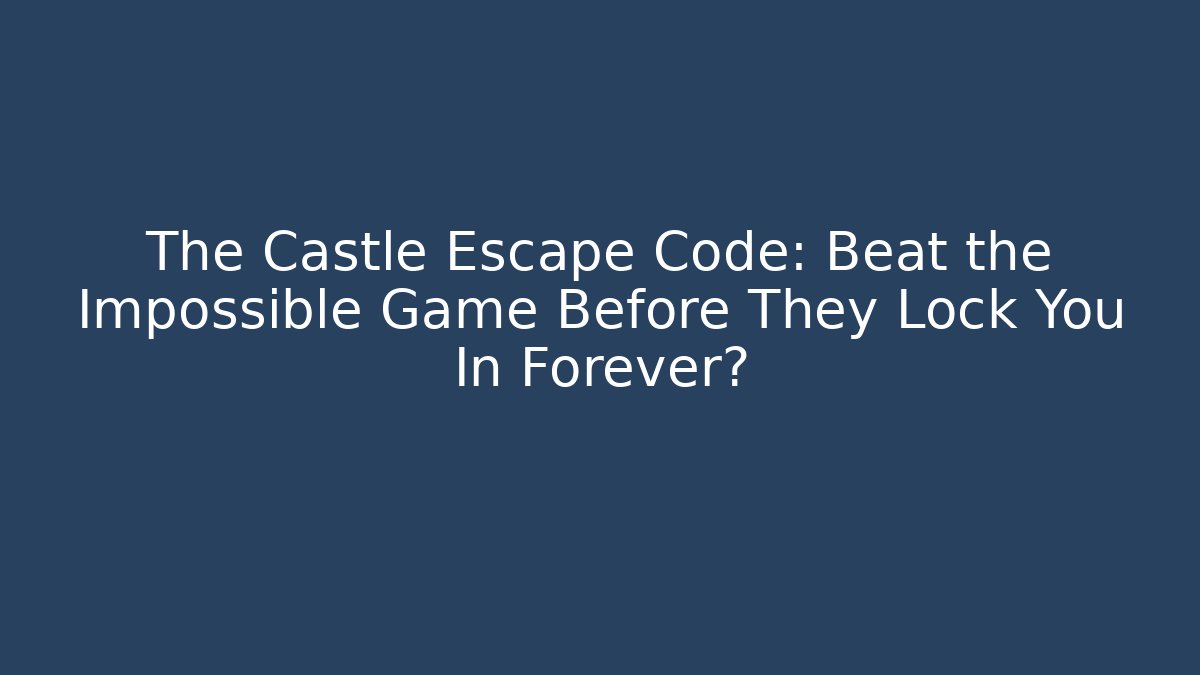 The Castle Escape Code: Beat the Impossible Game Before They Lock You In Forever? - Create More Assets
