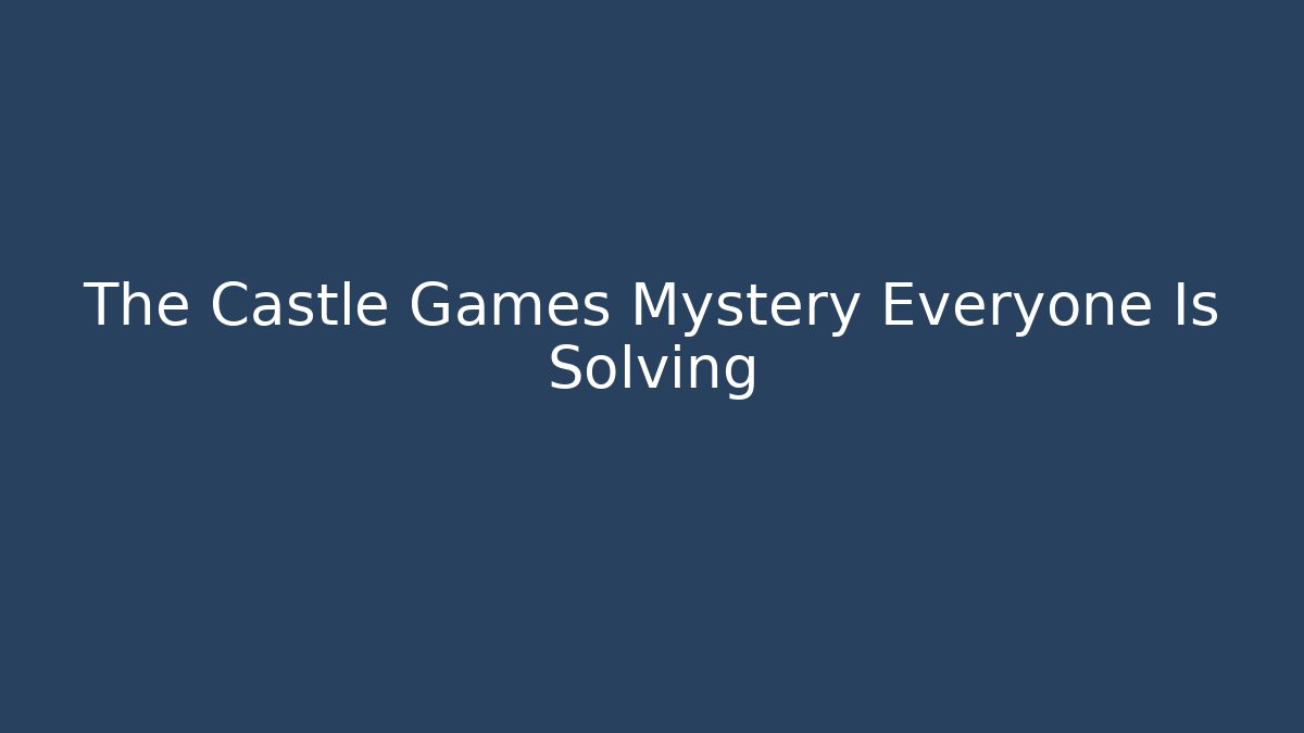 The Castle Games Mystery Everyone Is Solving