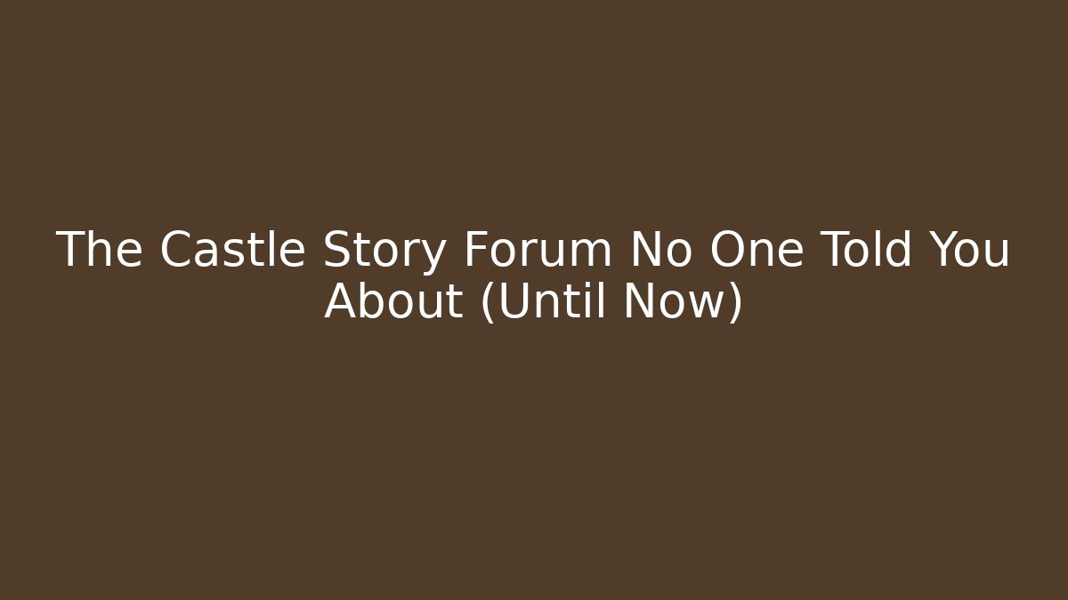 The Castle Story Forum No One Told You About (Until Now)