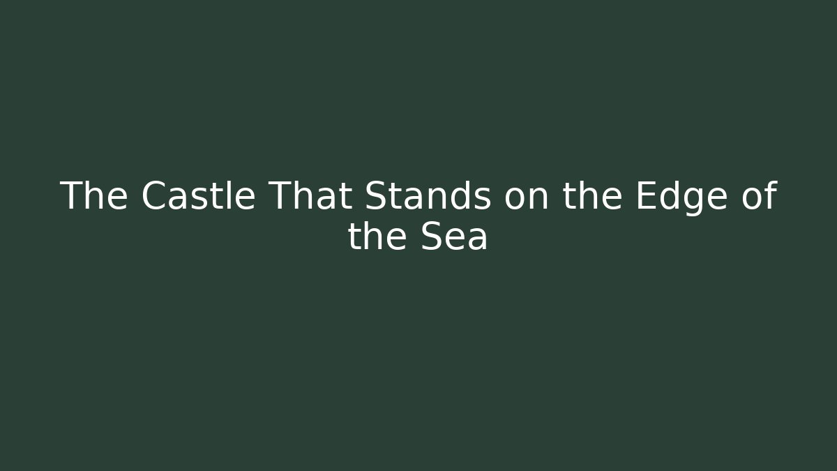 The Castle That Stands on the Edge of the Sea