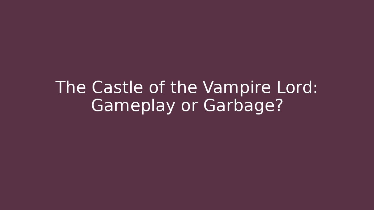 The Castle of the Vampire Lord: Gameplay or Garbage?