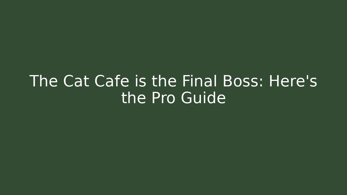 The Cat Cafe is the Final Boss: Here's the Pro Guide