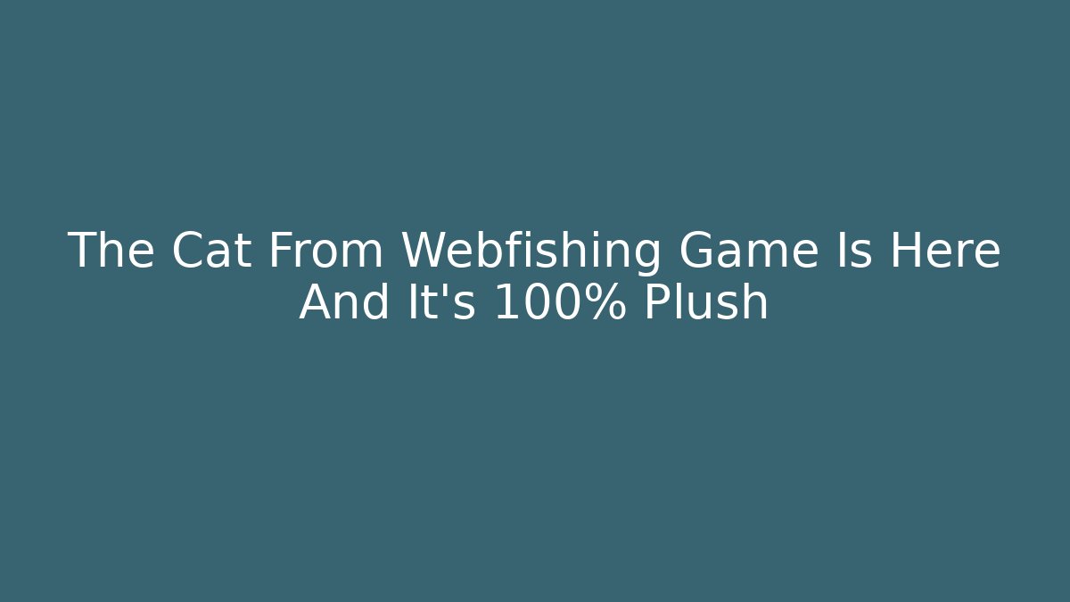 The Cat From Webfishing Game Is Here And It's 100% Plush