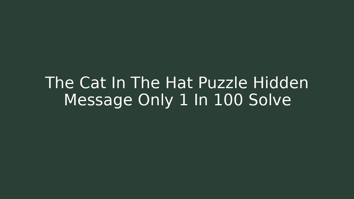 The Cat In The Hat Puzzle Hidden Message Only 1 In 100 Solve