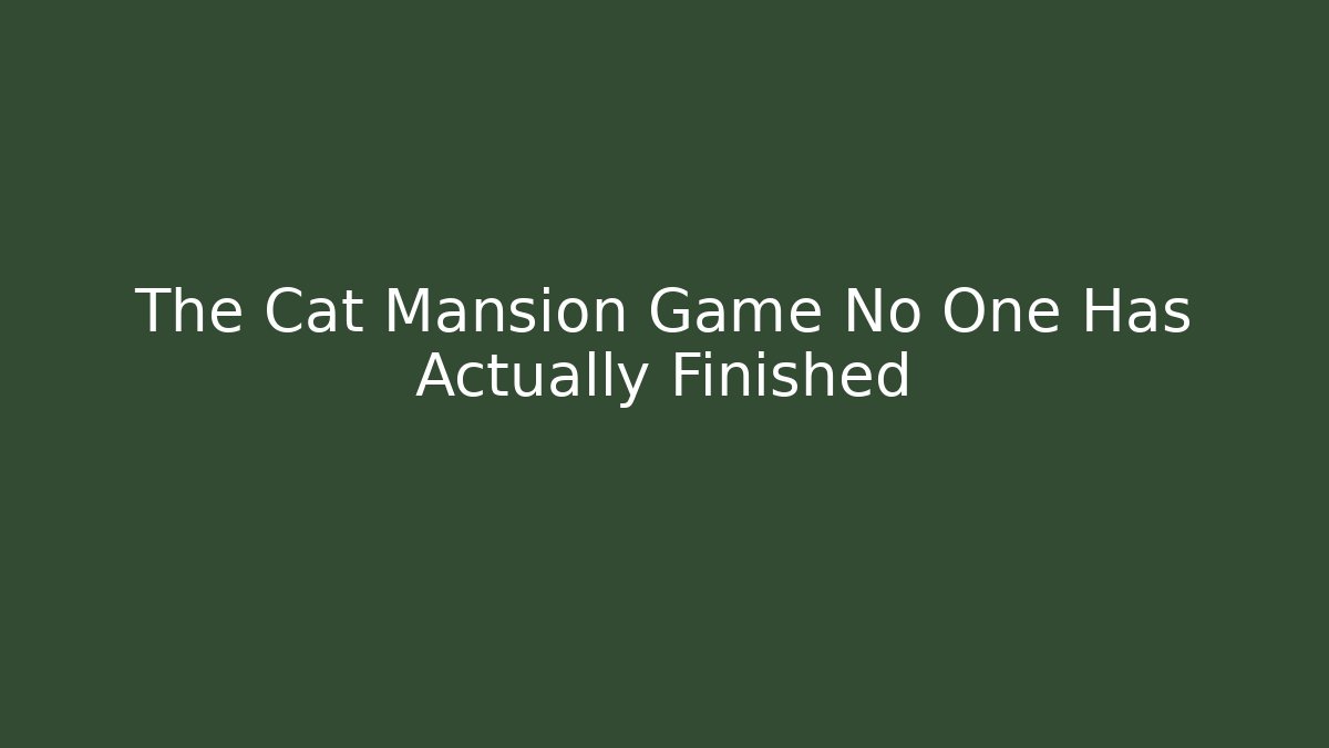 The Cat Mansion Game No One Has Actually Finished - Create More Assets