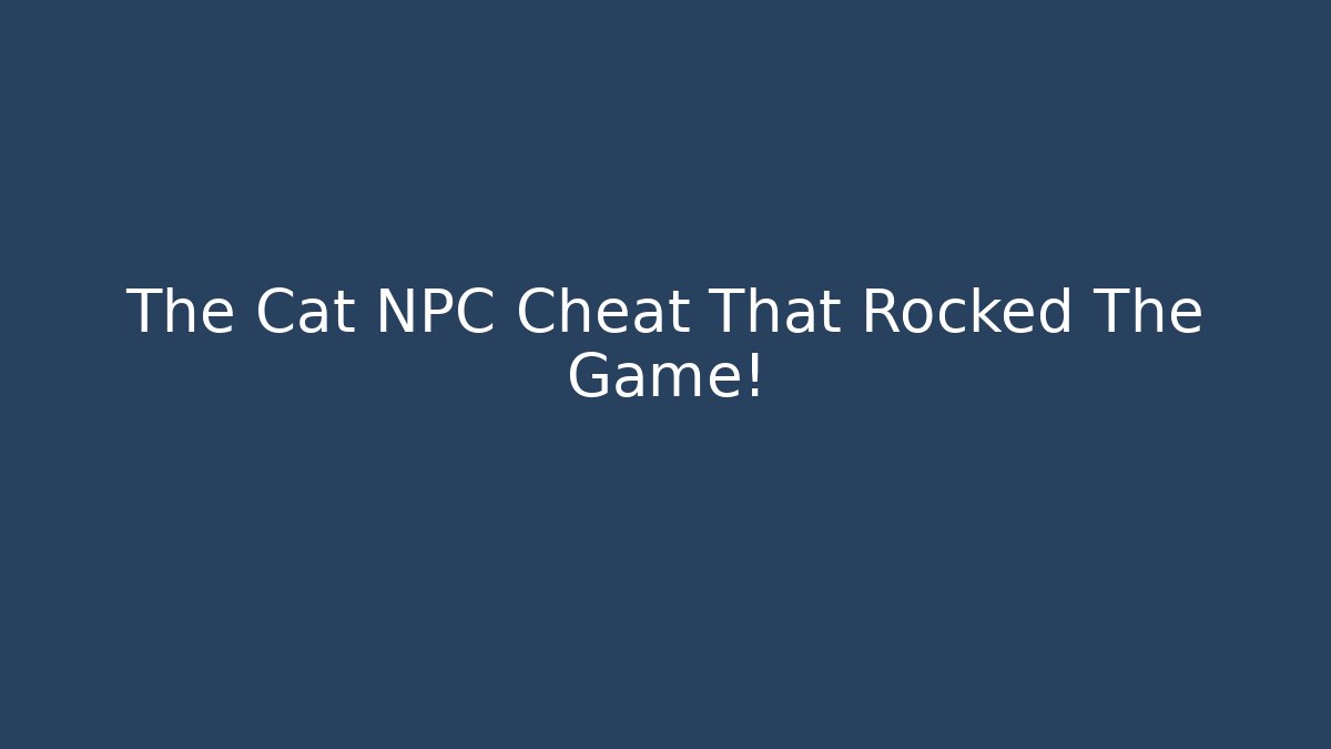 The Cat NPC Cheat That Rocked The Game! - Create More Assets