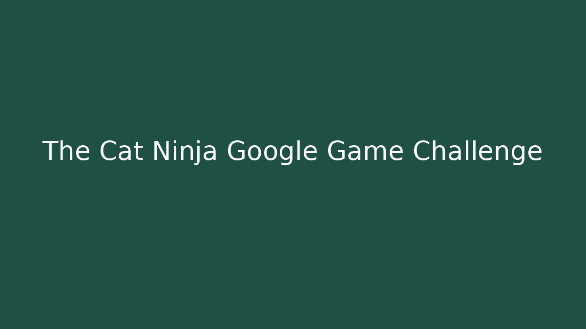 The Cat Ninja Google Game Challenge