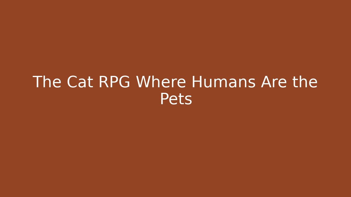 The Cat RPG Where Humans Are the Pets