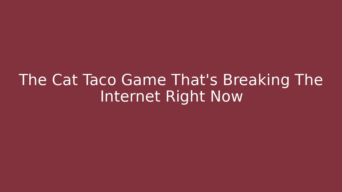 The Cat Taco Game That's Breaking The Internet Right Now