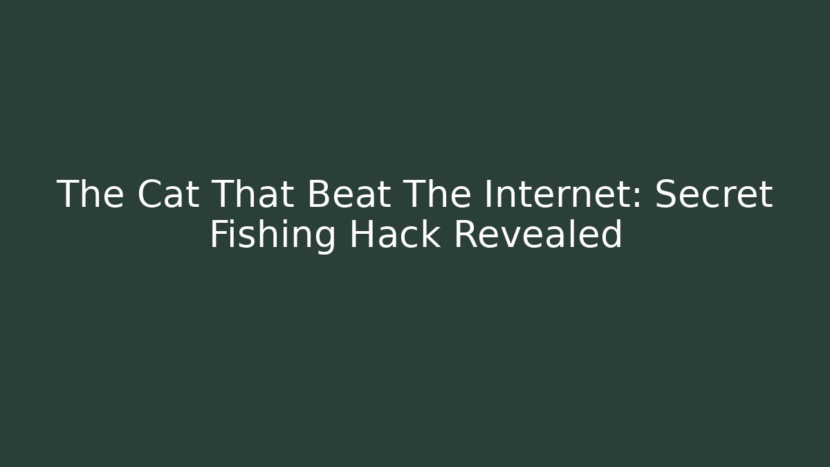 The Cat That Beat The Internet: Secret Fishing Hack Revealed