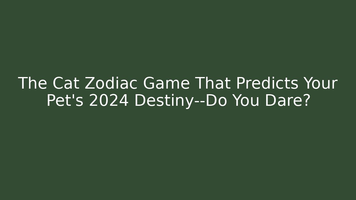 The Cat Zodiac Game That Predicts Your Pet's 2024 Destiny—Do You Dare?