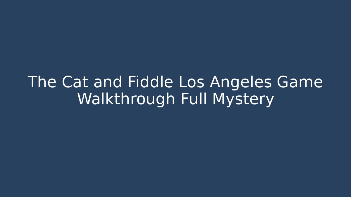 The Cat and Fiddle Los Angeles Game Walkthrough Full Mystery