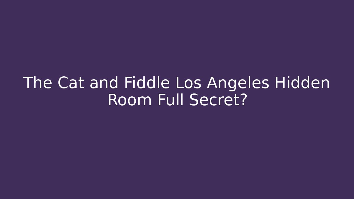 The Cat and Fiddle Los Angeles Hidden Room Full Secret?