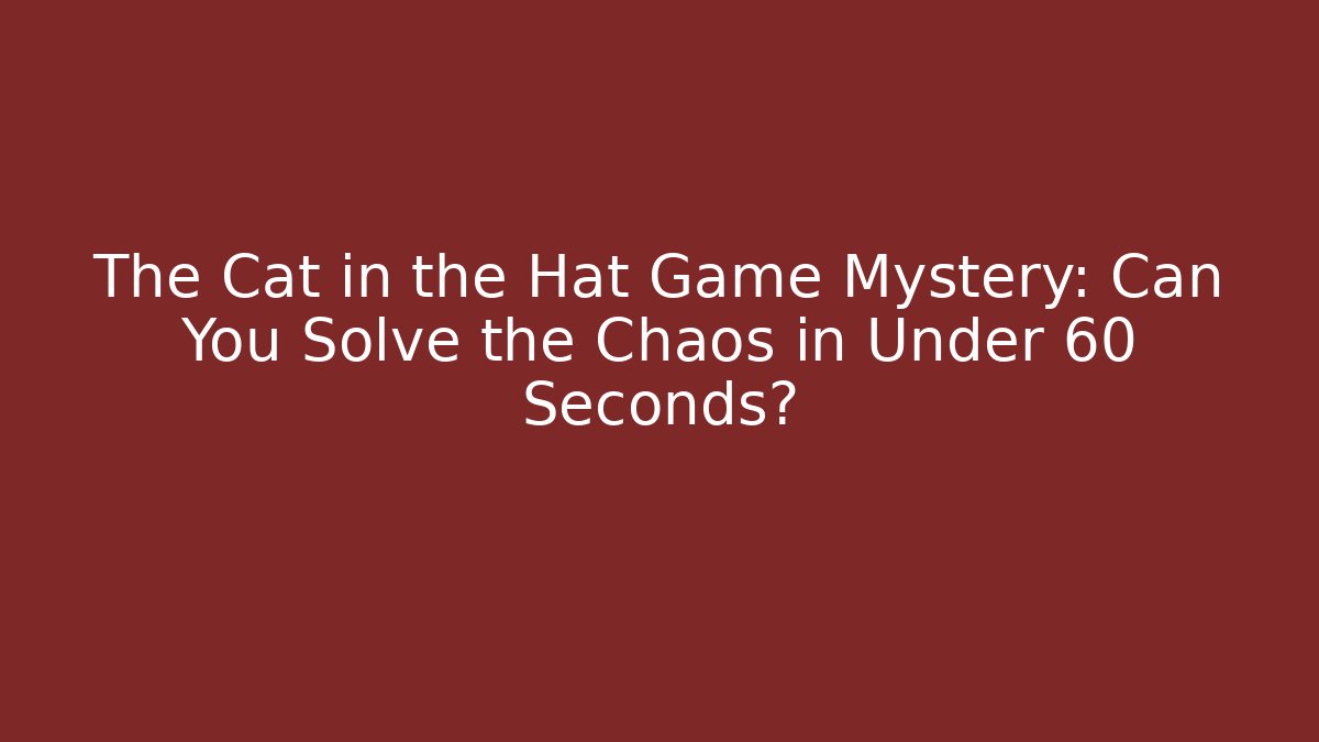 The Cat in the Hat Game Mystery: Can You Solve the Chaos in Under 60 Seconds?