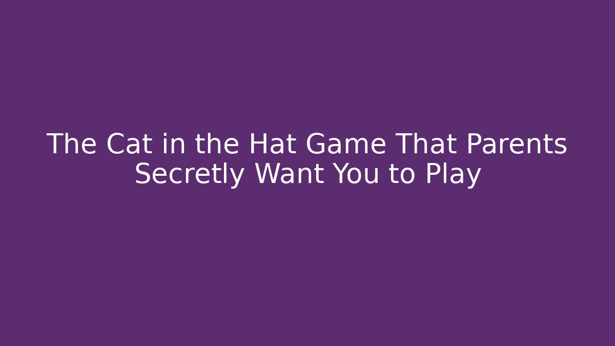 The Cat in the Hat Game That Parents Secretly Want You to Play