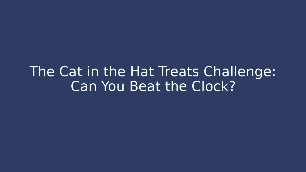 The Cat in the Hat Treats Challenge: Can You Beat the Clock?