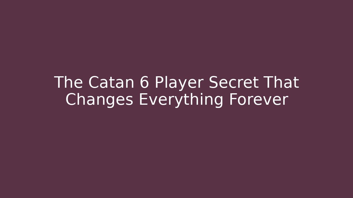 The Catan 6 Player Secret That Changes Everything Forever - Create More Assets