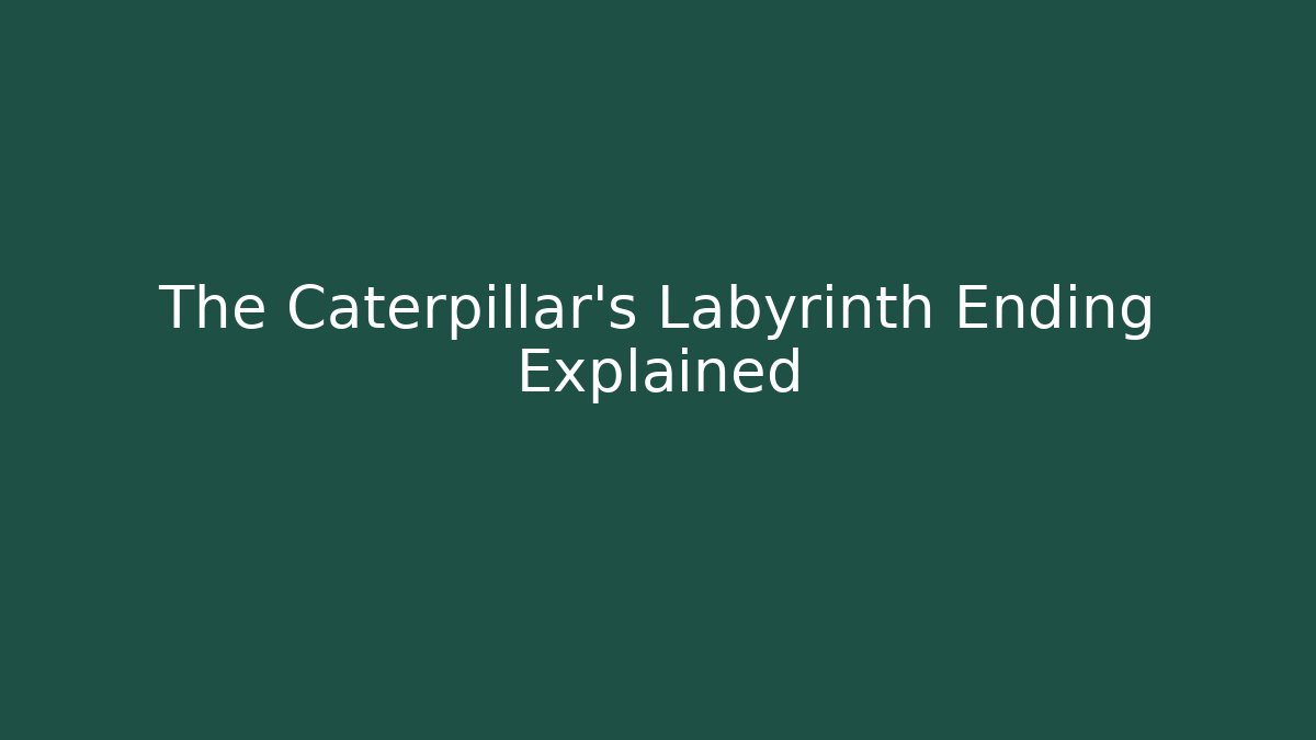 The Caterpillar's Labyrinth Ending Explained - Create More Assets