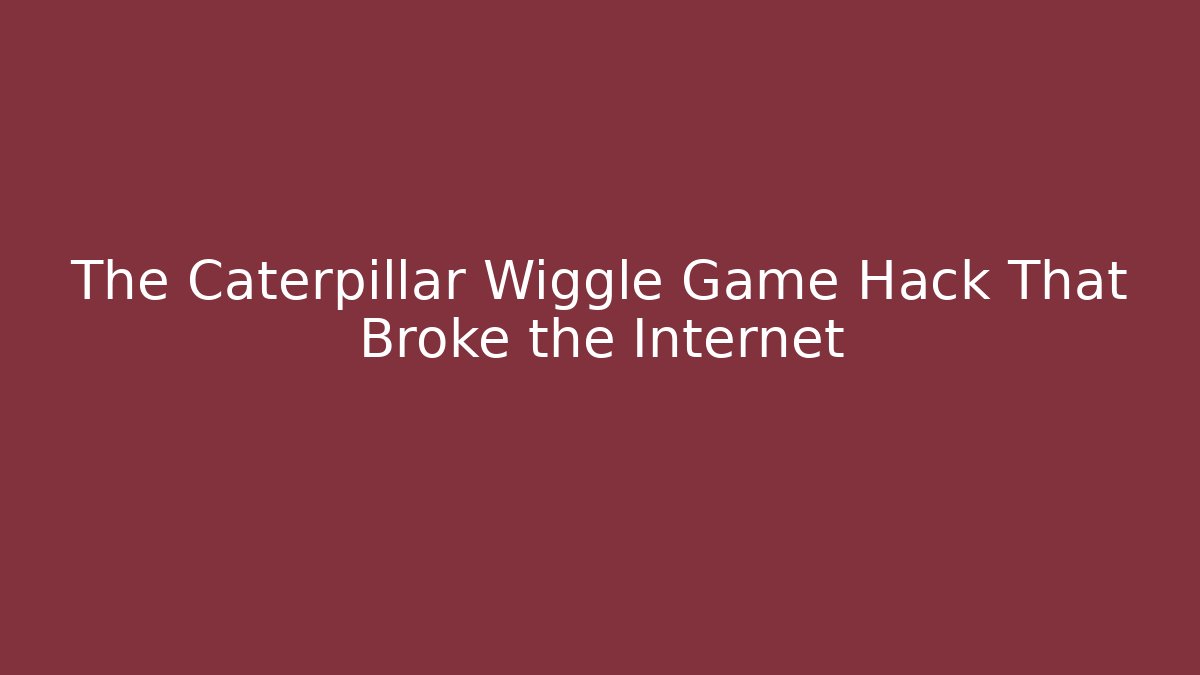 The Caterpillar Wiggle Game Hack That Broke the Internet - Create More Assets