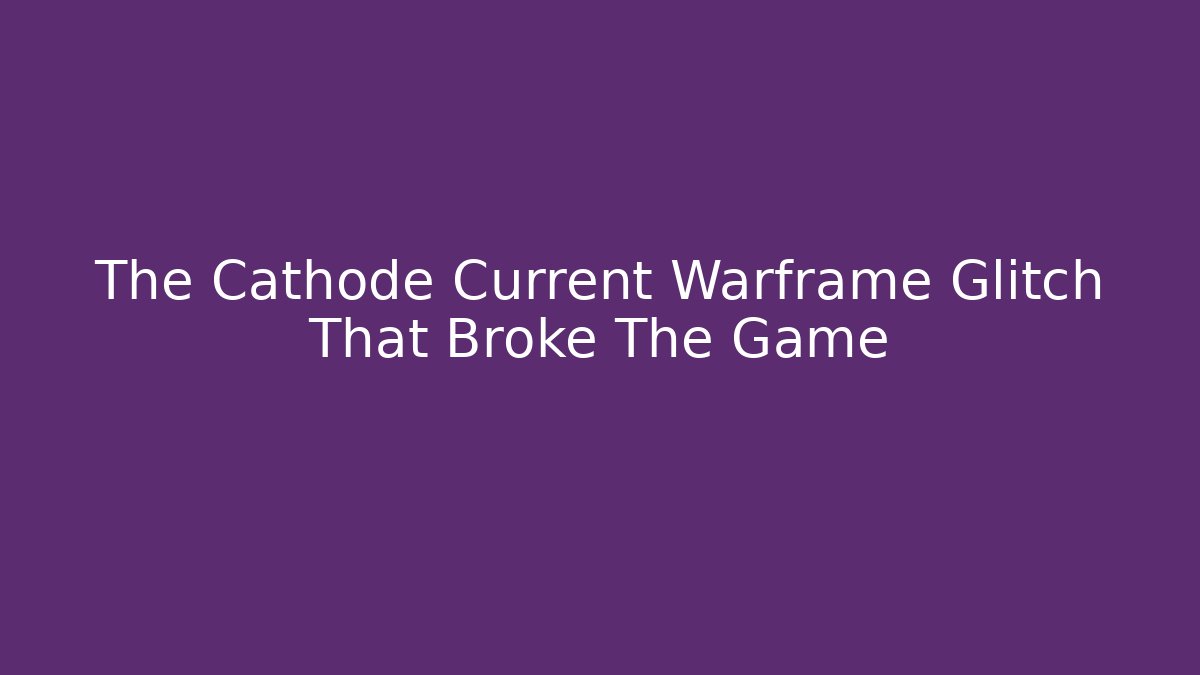The Cathode Current Warframe Glitch That Broke The Game