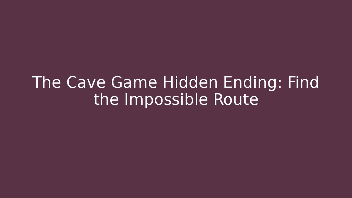 The Cave Game Hidden Ending: Find the Impossible Route