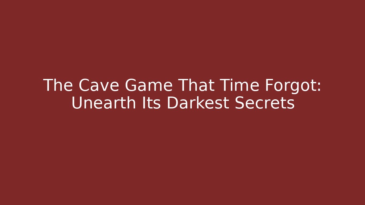 The Cave Game That Time Forgot: Unearth Its Darkest Secrets