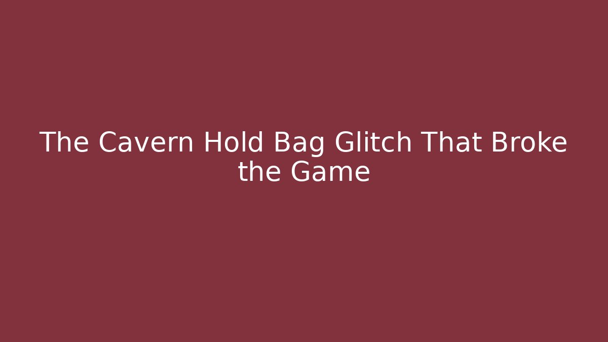 The Cavern Hold Bag Glitch That Broke the Game - Create More Assets