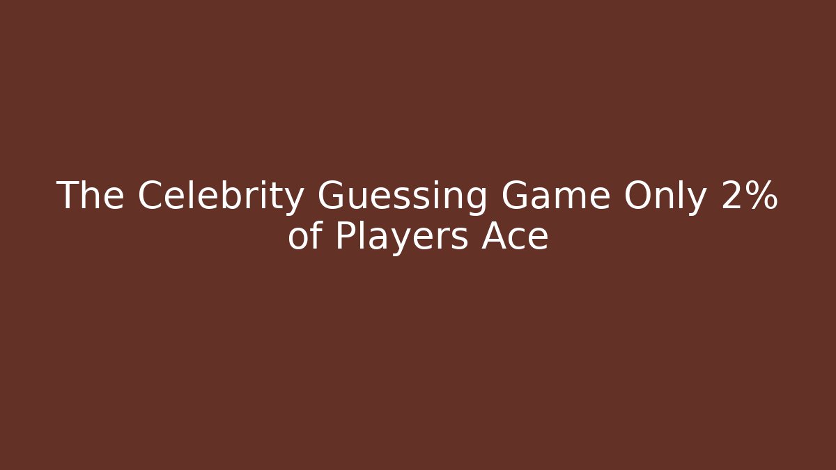The Celebrity Guessing Game Only 2% of Players Ace