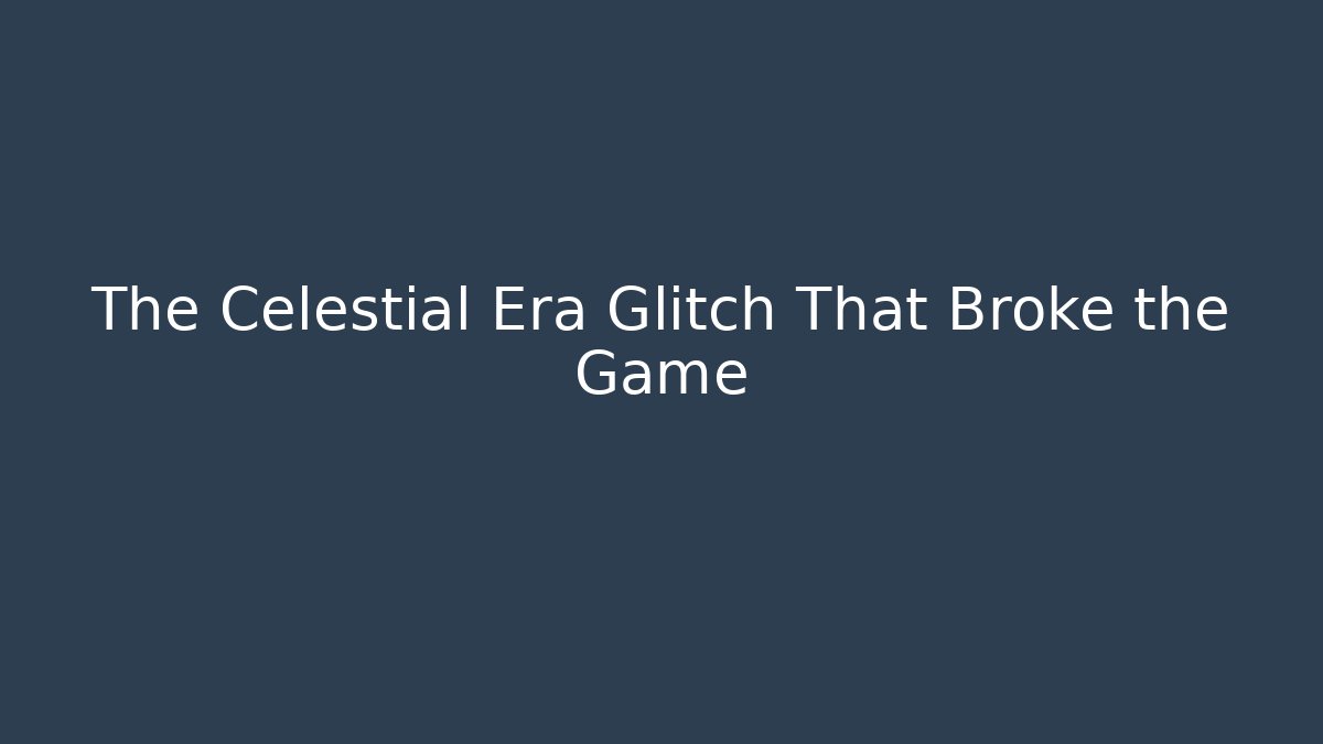 The Celestial Era Glitch That Broke the Game